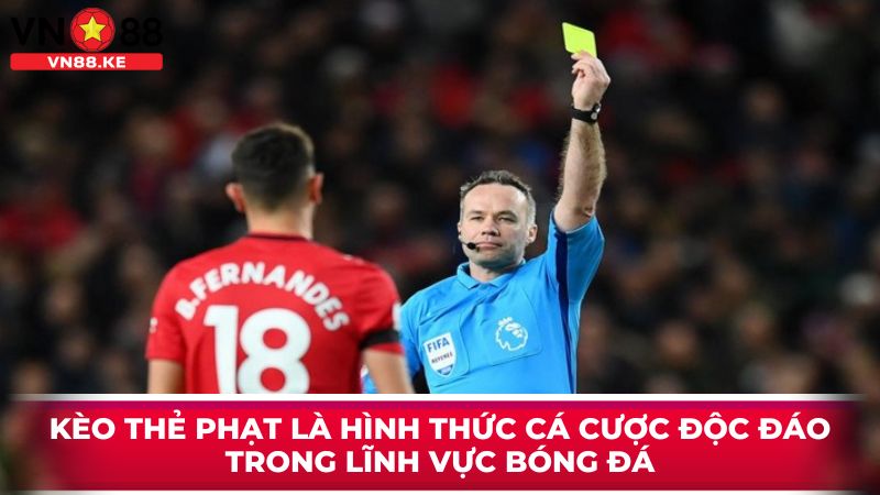 Kèo thẻ phạt là hình thức cá cược độc đáo trong lĩnh vực bóng đá