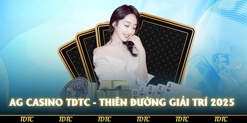 AG Casino TDTC - Thiên Đường Giải Trí Hấp Dẫn Nhất 2025