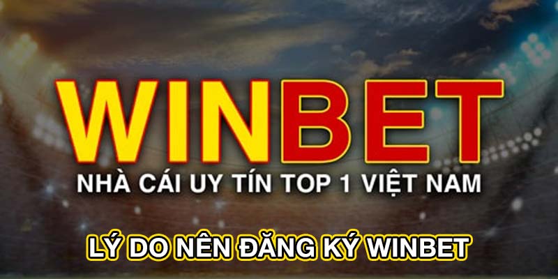 ly do nen dang ky winbet - Đăng Ký Winbet | Hướng Dẫn Chi Tiết Cho Người Mới Lý do nên đăng ký Winbet