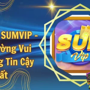 Giới Thiệu SUMVIP – Thiên Đường Vui Chơi Đáng Tin Cậy Nhất
